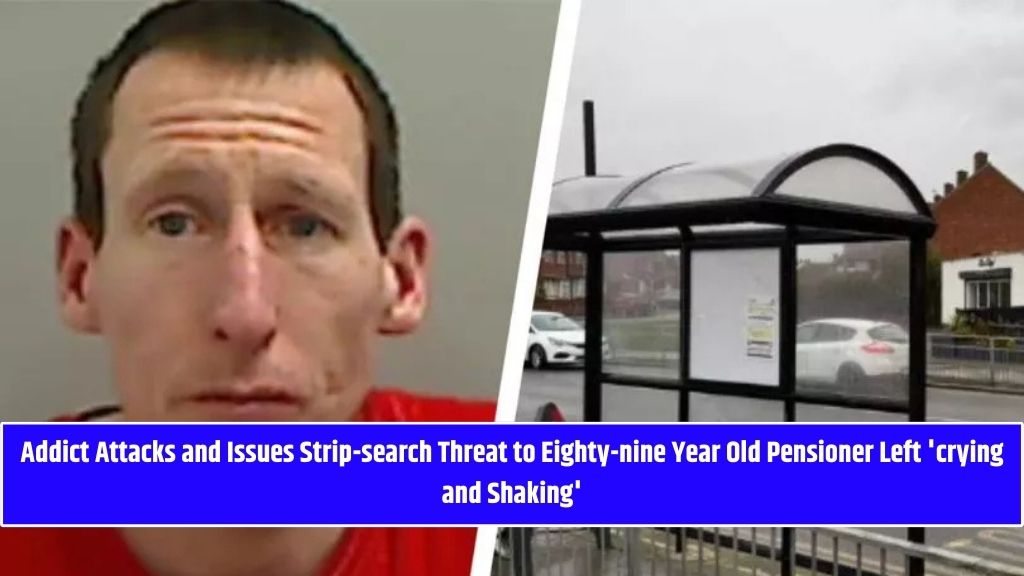 Addict Attacks and Issues Strip-search Threat to Eighty-nine Year Old Pensioner Left 'crying and Shaking'