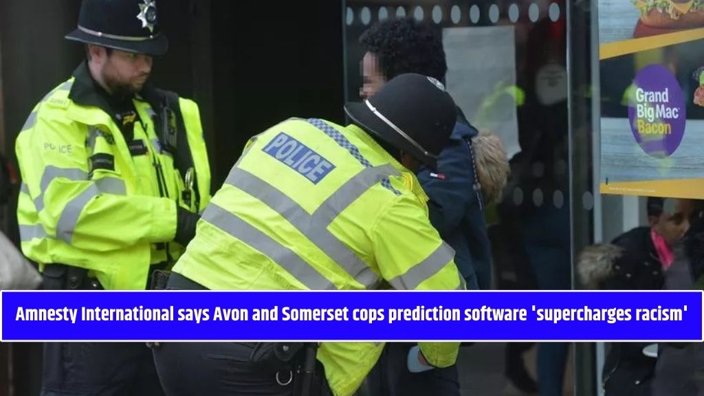 Amnesty International says Avon and Somerset cops prediction software 'supercharges racism'