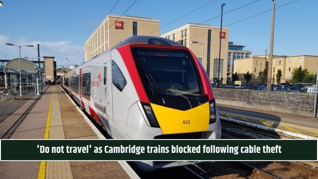 'Do not travel' as Cambridge trains blocked following cable theft