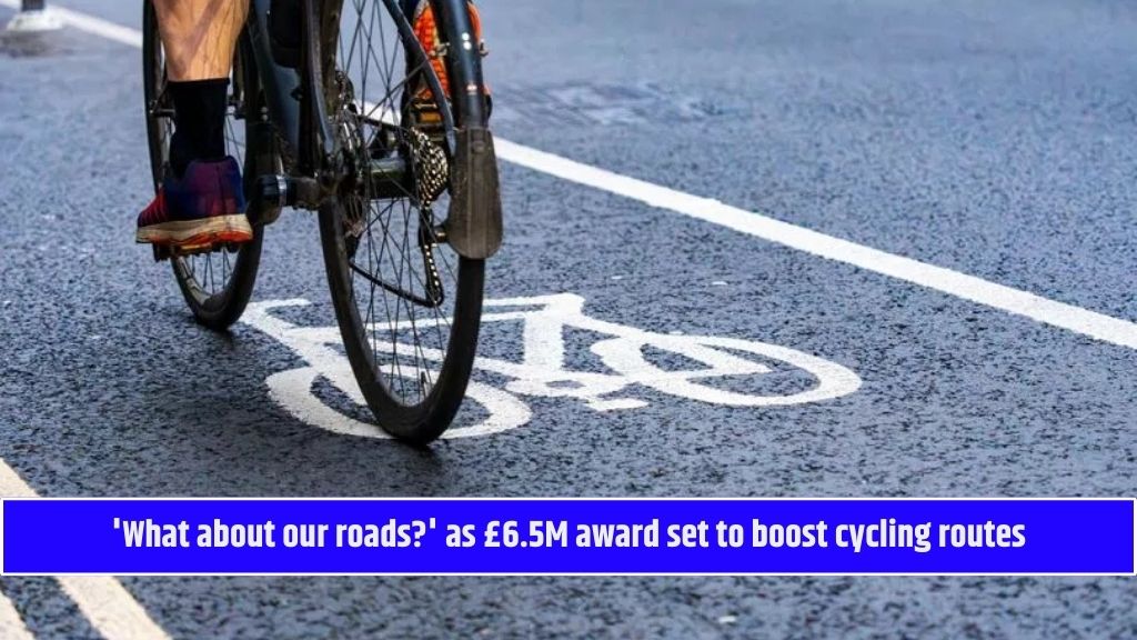 'What about our roads?' as £6.5M award set to boost cycling routes