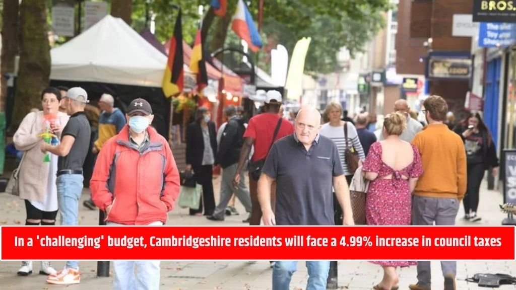 In a 'challenging' budget, Cambridgeshire residents will face a 4.99% increase in council taxes