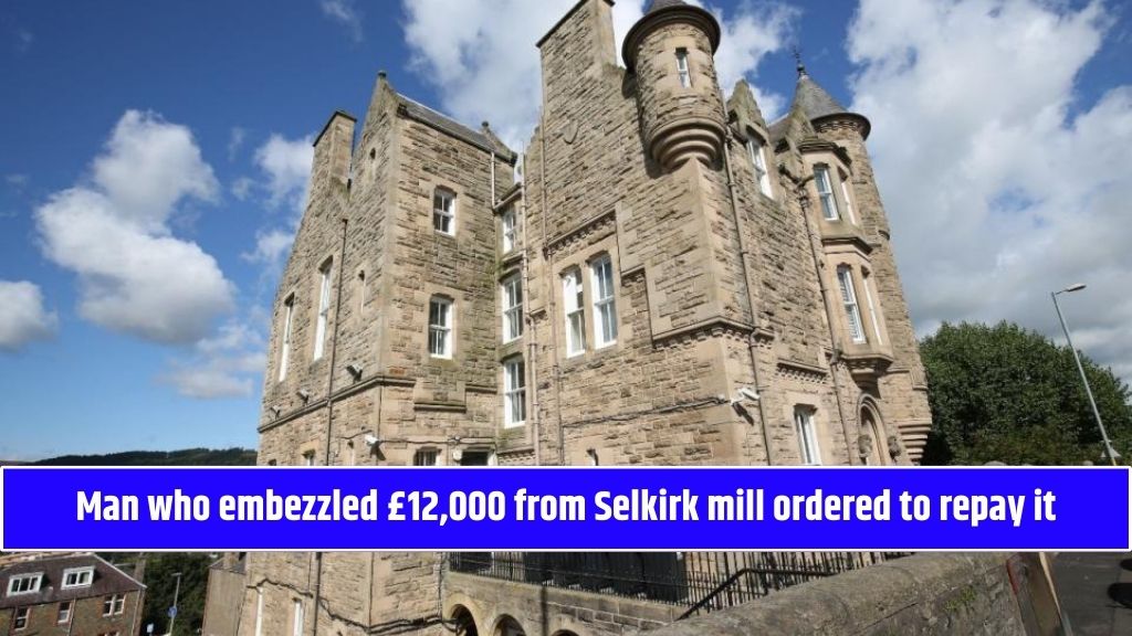 Man who embezzled £12,000 from Selkirk mill ordered to repay it