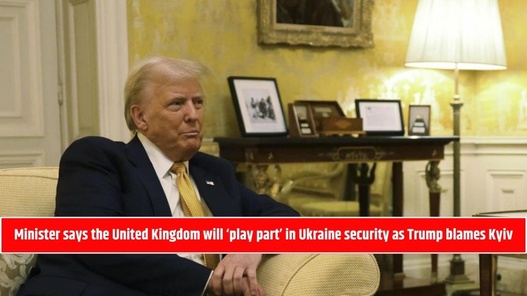 Minister says the United Kingdom will ‘play part’ in Ukraine security as Trump blames Kyiv