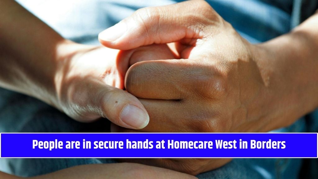 People are in secure hands at Homecare West in Borders