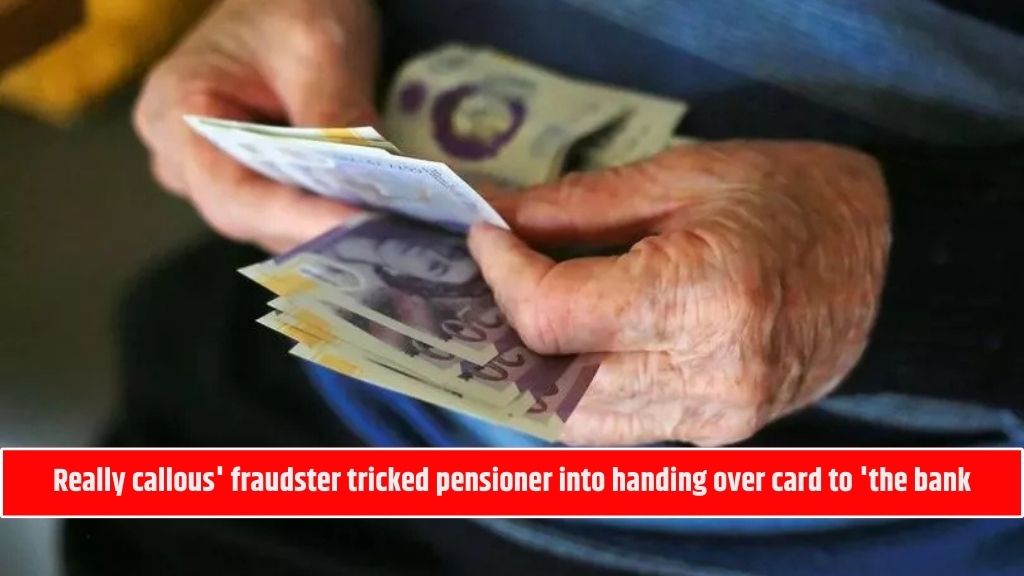 Really callous' fraudster tricked pensioner into handing over card to 'the bank