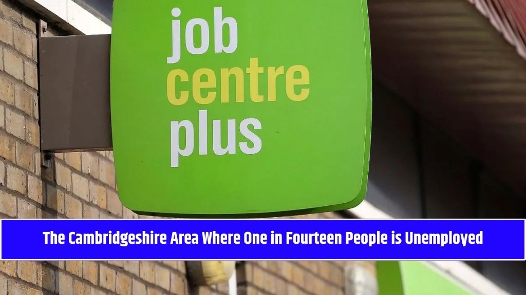 The Cambridgeshire Area Where One in Fourteen People is Unemployed