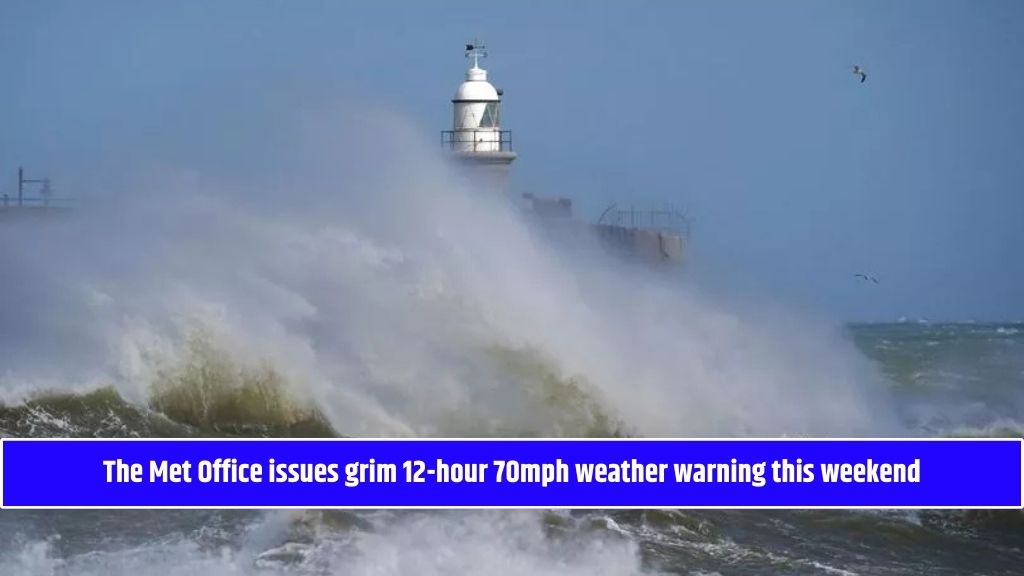 The Met Office issues grim 12-hour 70mph weather warning this weekend